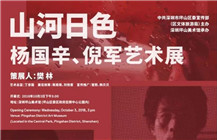 展讯 | 山河日色——杨国辛、倪军艺术展