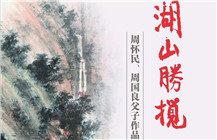 【展讯】湖山胜揽——周怀民、周国良父子作品展​