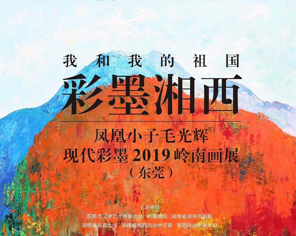 展讯 | 我和我的祖国 · 彩墨湘西——凤凰小子毛光辉现代彩墨2019岭南画展（东莞）